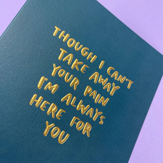 Though I can't take away your pain
