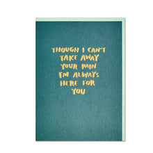  Though I can't take away your pain